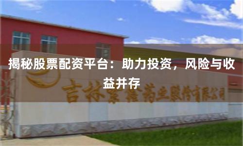 揭秘股票配资平台：助力投资，风险与收益并存
