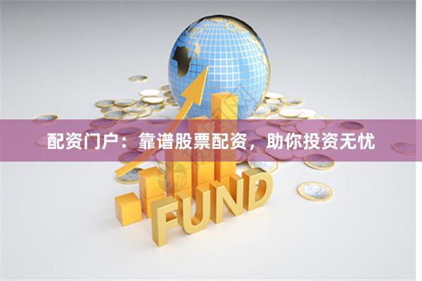 配资门户：靠谱股票配资，助你投资无忧