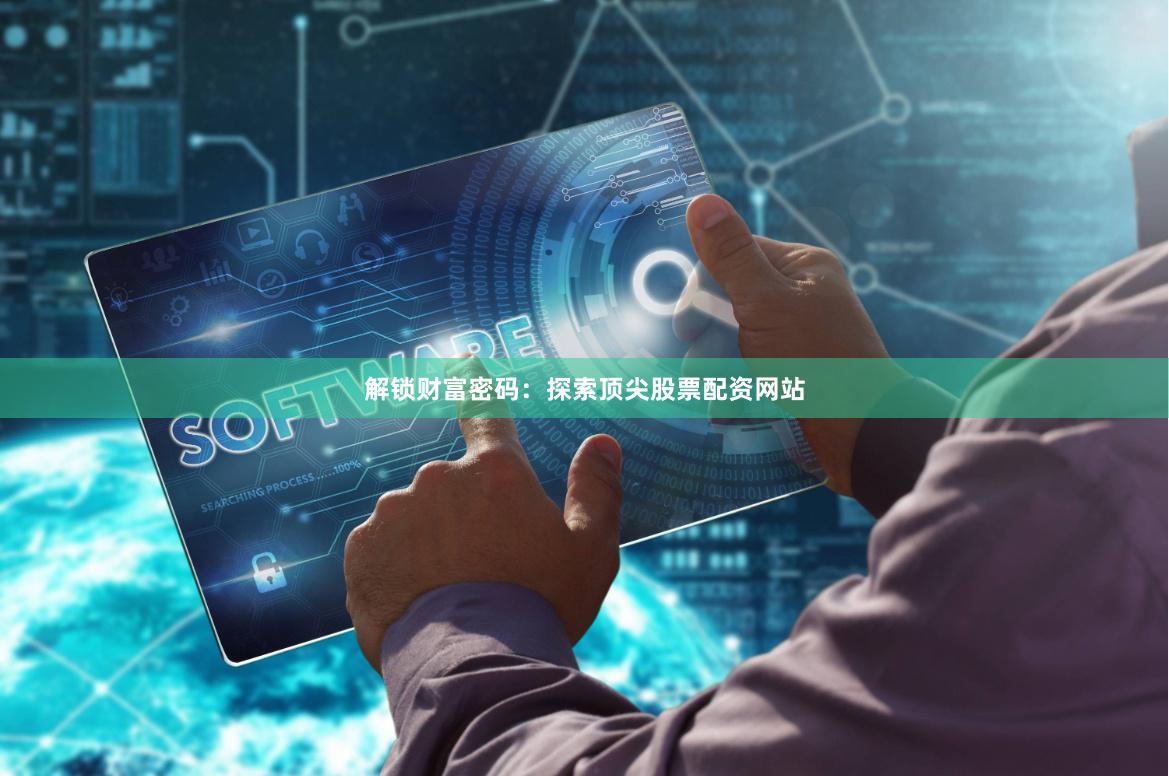 解锁财富密码：探索顶尖股票配资网站