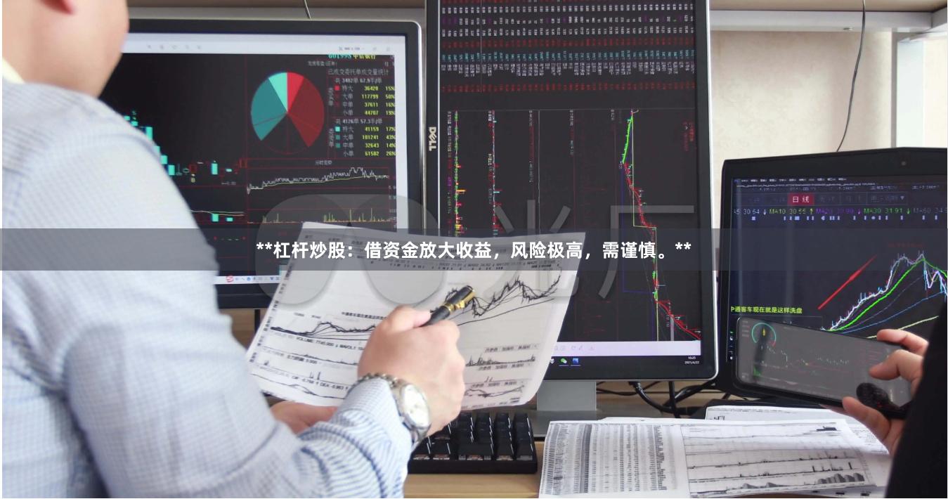 **杠杆炒股：借资金放大收益，风险极高，需谨慎。**